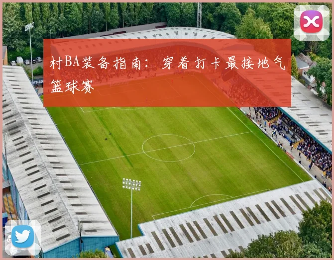 村BA装备指南：穿着打卡最接地气篮球赛