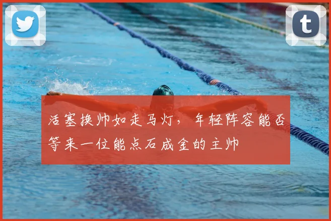 活塞换帅如走马灯，年轻阵容能否等来一位能点石成金的主帅