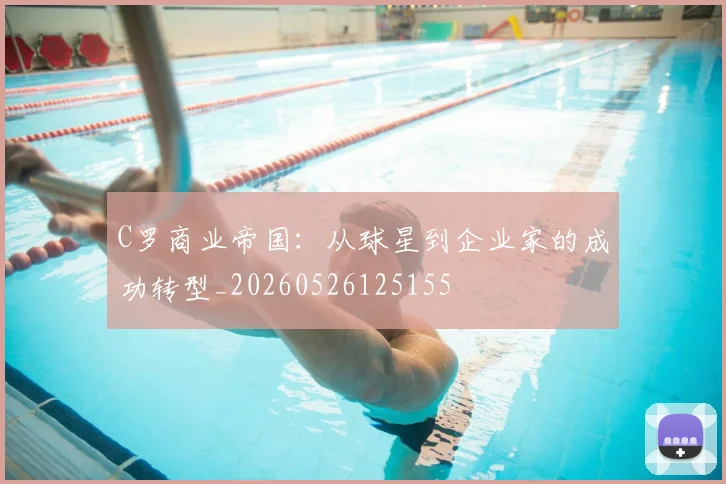 C罗商业帝国：从球星到企业家的成功转型_20260526125155