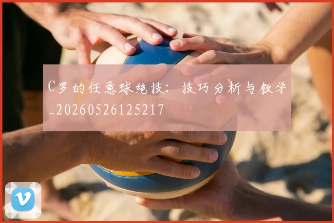 C罗的任意球绝技:技巧分析与教学_20260526125217